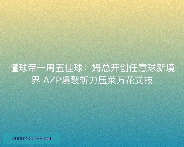 懂球帝一周五佳球：姆总开创任意球新境界 AZP爆裂斩力压莱万花式技